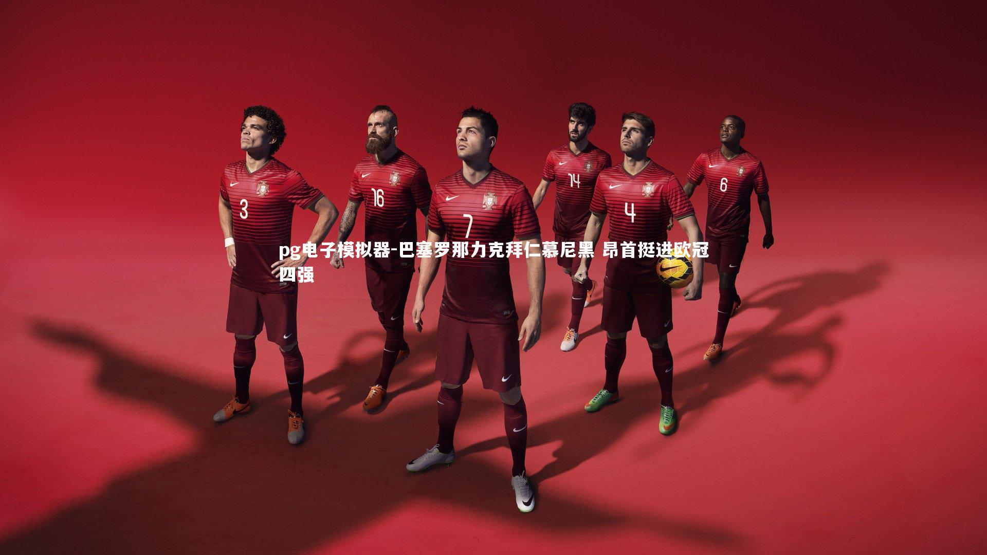 pg电子模拟器-巴塞罗那力克拜仁慕尼黑 昂首挺进欧冠四强