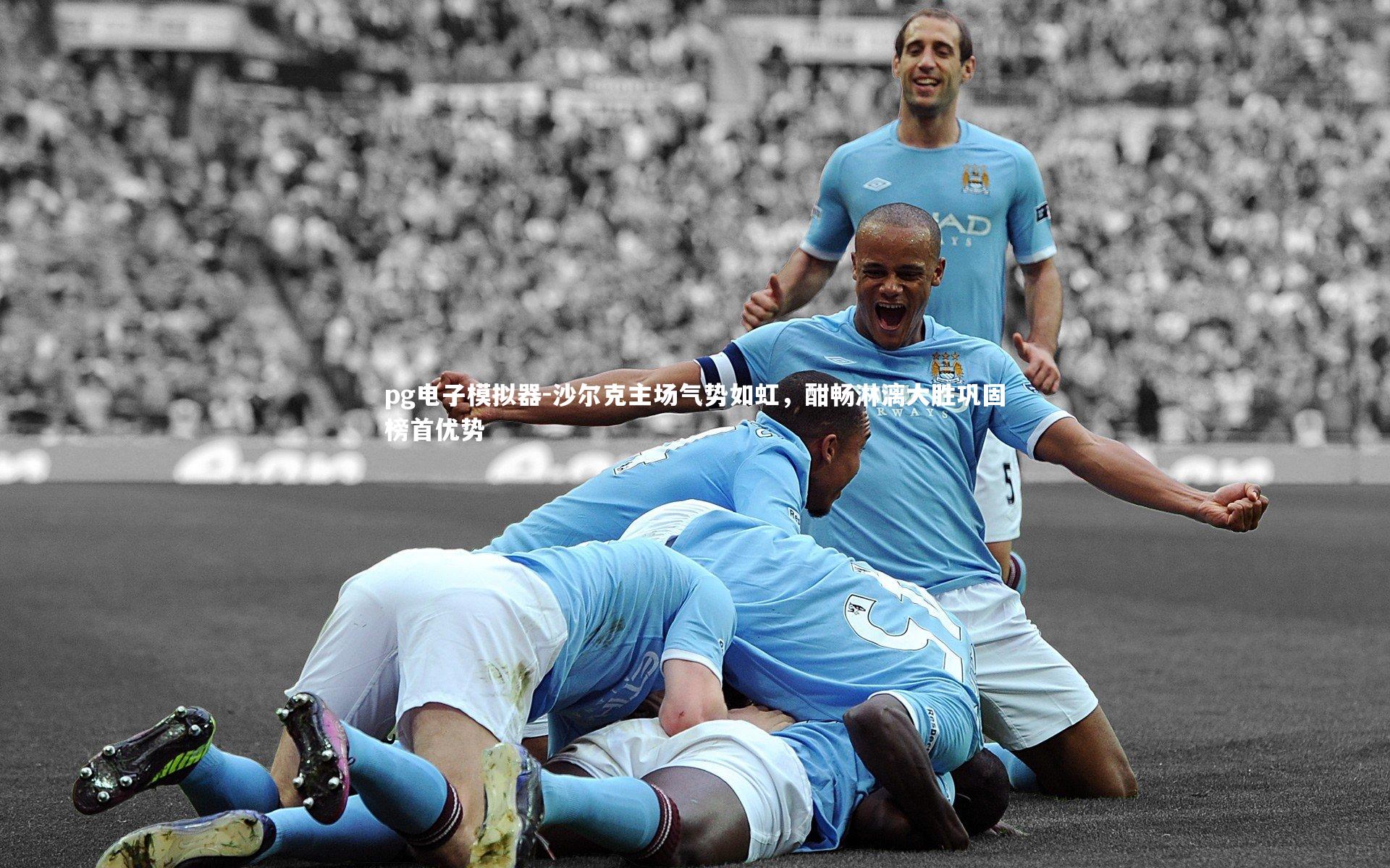 pg电子模拟器-沙尔克主场气势如虹，酣畅淋漓大胜巩固榜首优势