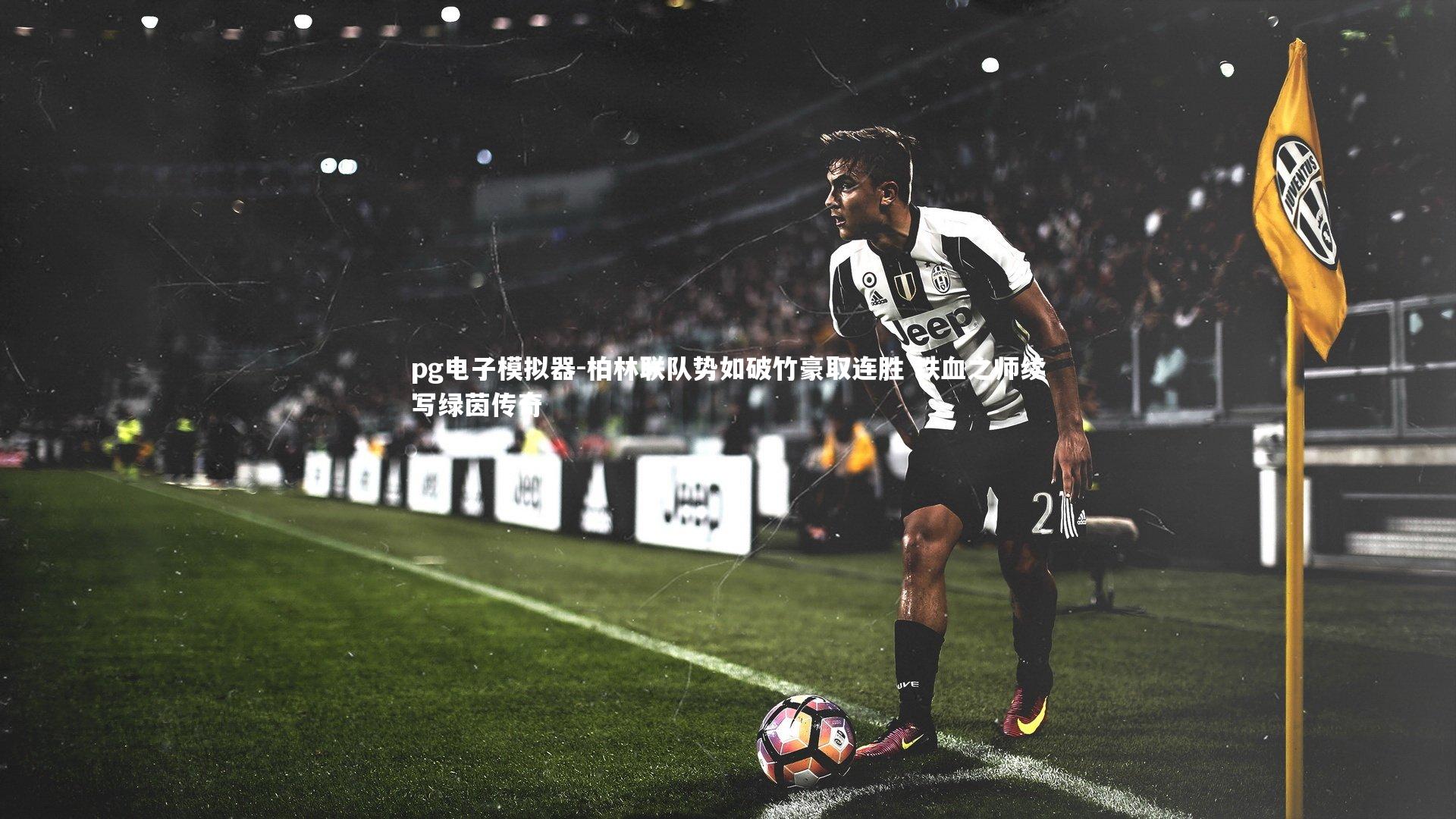 pg电子模拟器-柏林联队势如破竹豪取连胜 铁血之师续写绿茵传奇