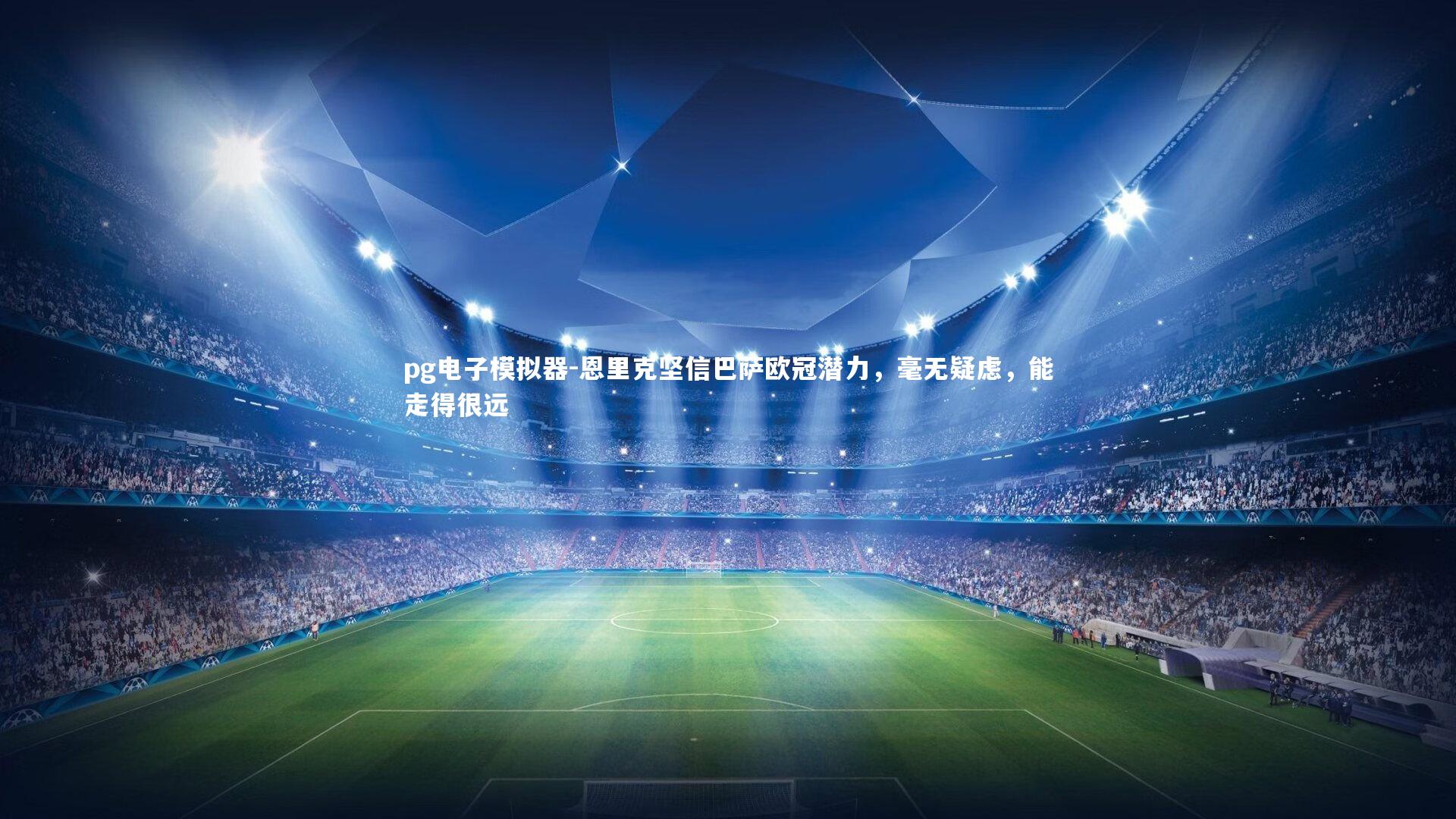 恩里克坚信巴萨欧冠潜力，毫无疑虑，能走得很远