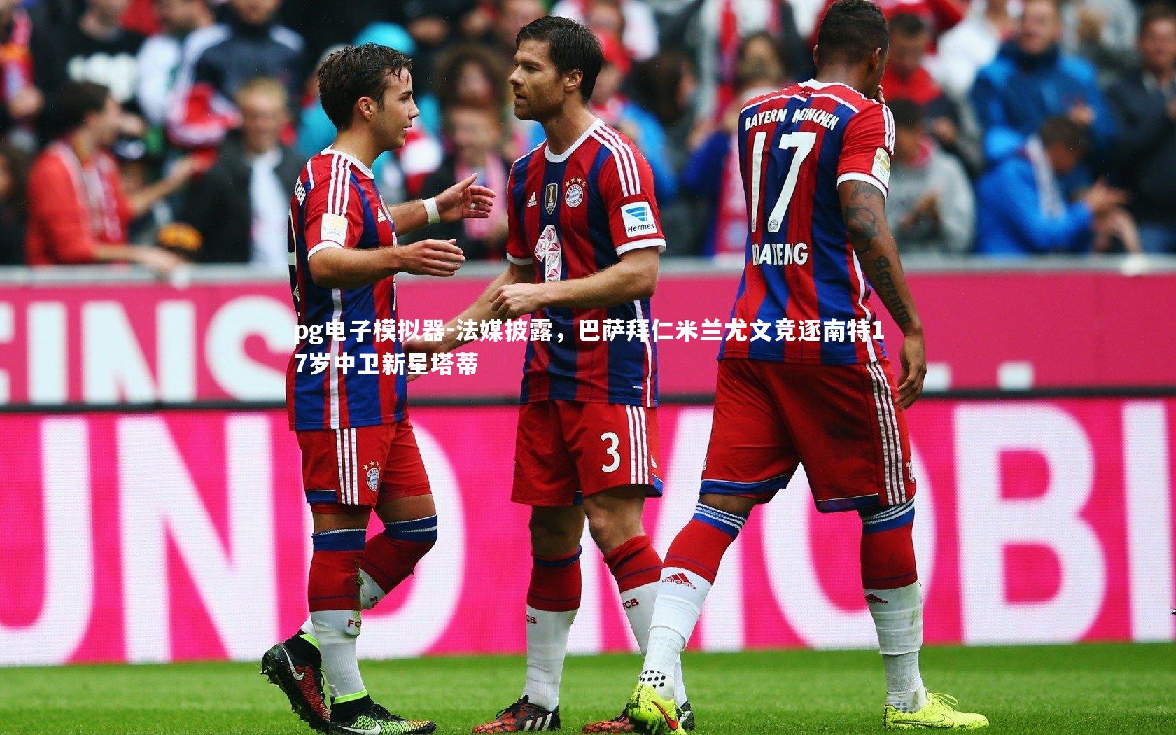 法媒披露,巴萨拜仁米兰尤文竞逐南特17岁中卫新星塔蒂