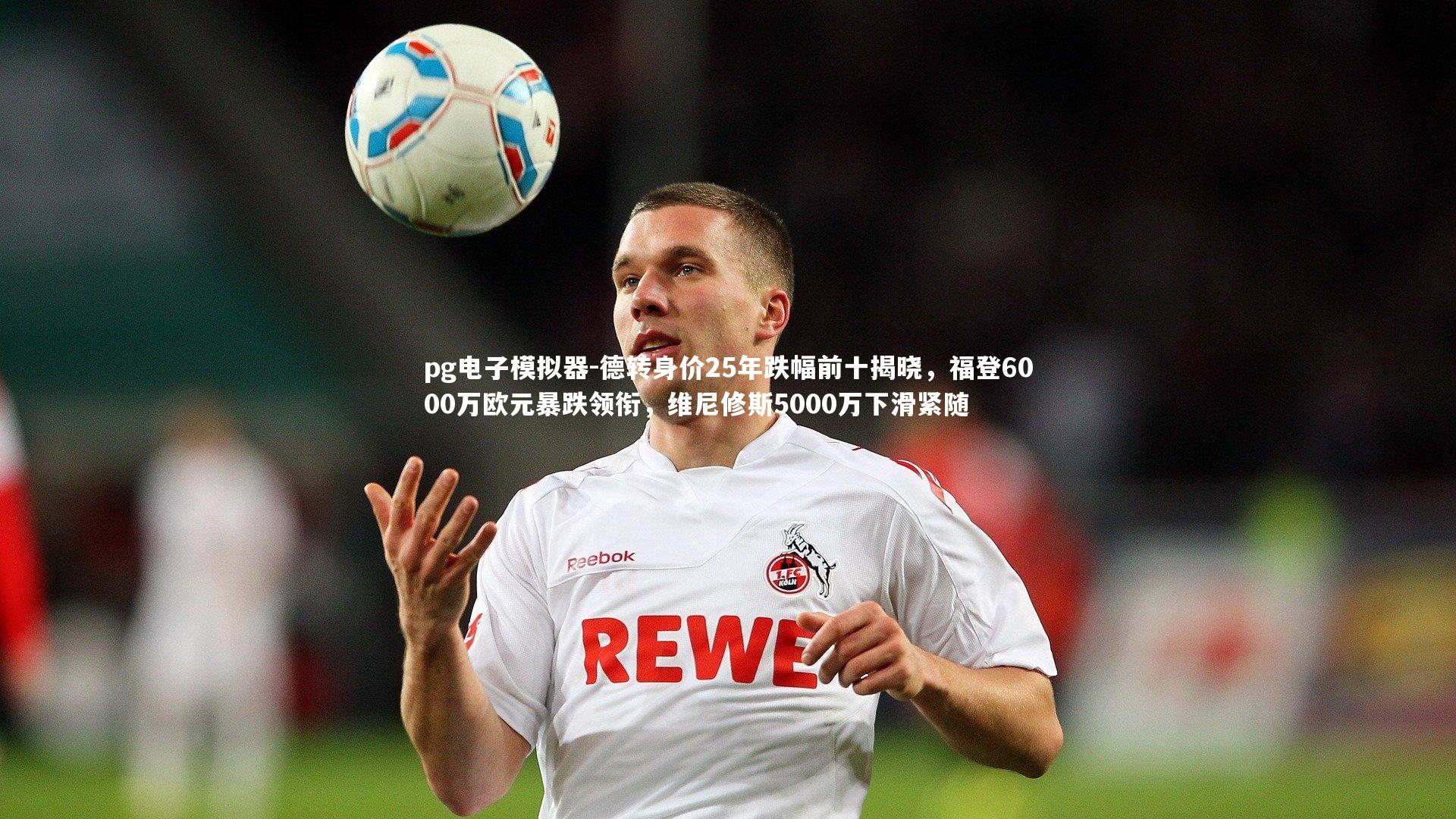 pg电子模拟器-德转身价25年跌幅前十揭晓，福登6000万欧元暴跌领衔，维尼修斯5000万下滑紧随
