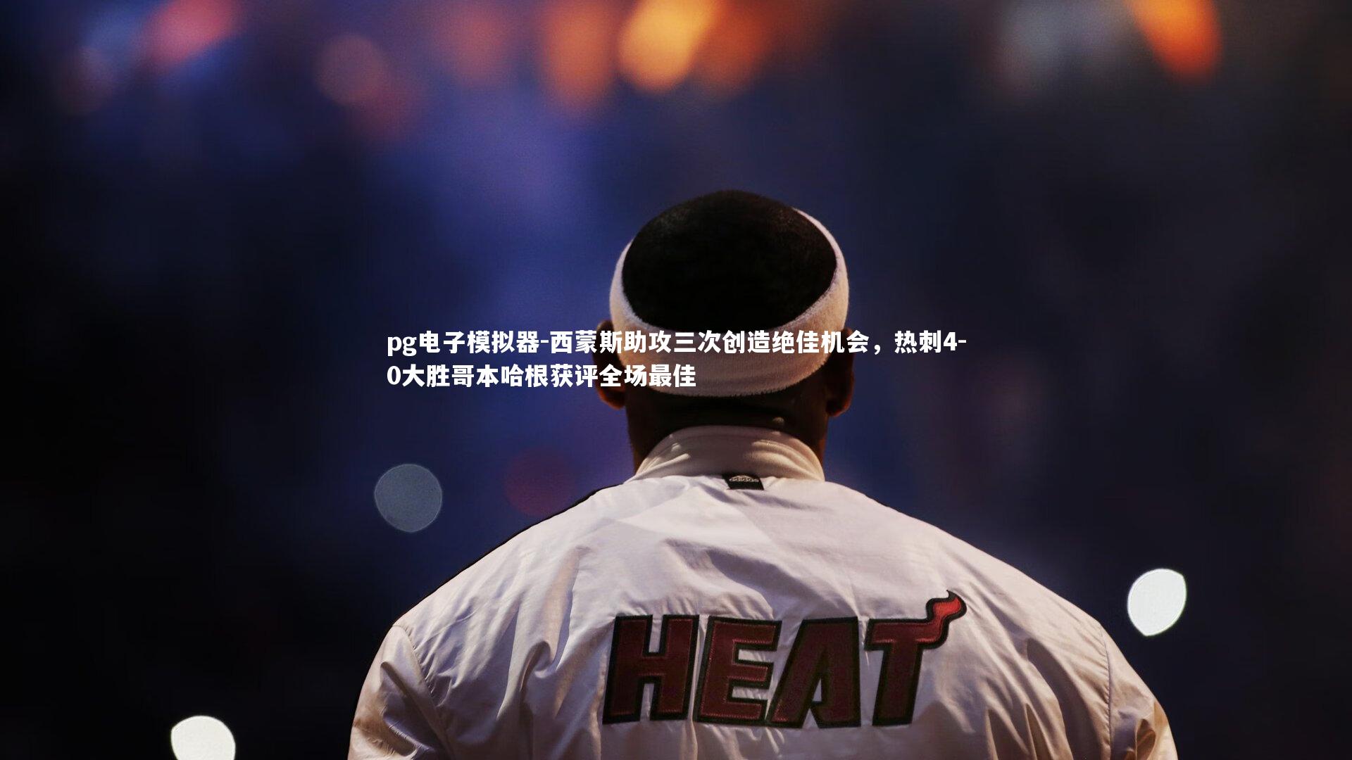 pg电子模拟器-西蒙斯助攻三次创造绝佳机会，热刺4-0大胜哥本哈根获评全场最佳