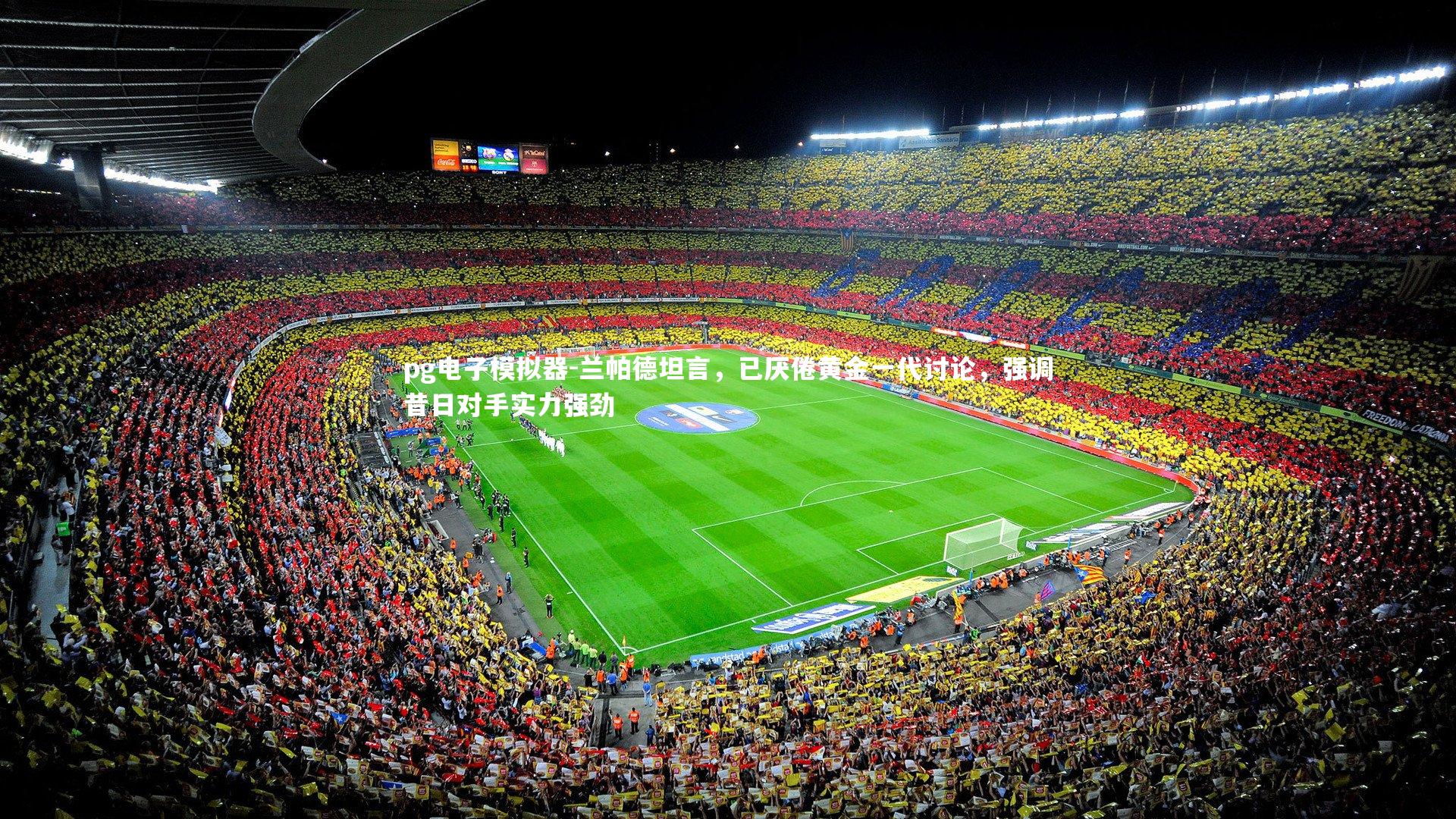 兰帕德坦言，已厌倦黄金一代讨论，强调昔日对手实力强劲