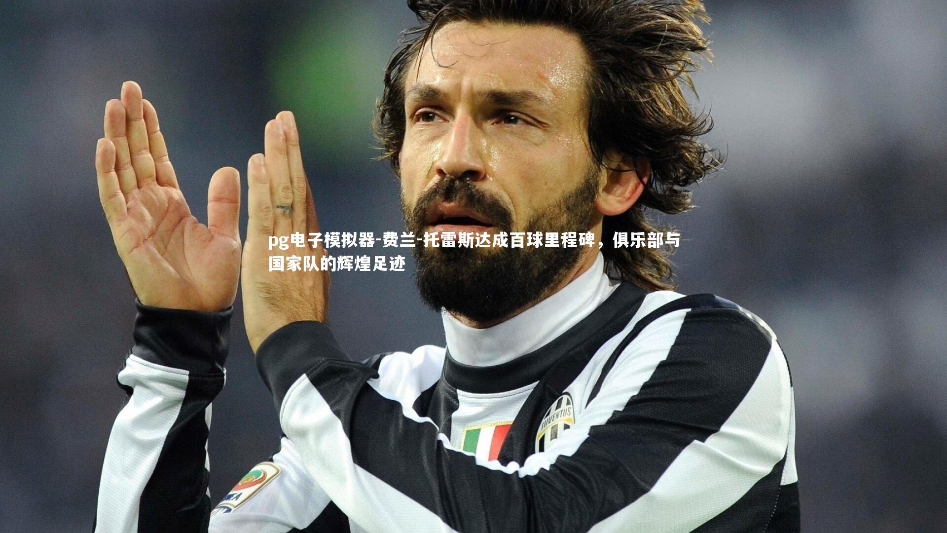 费兰-托雷斯达成百球里程碑，俱乐部与国家队的辉煌足迹