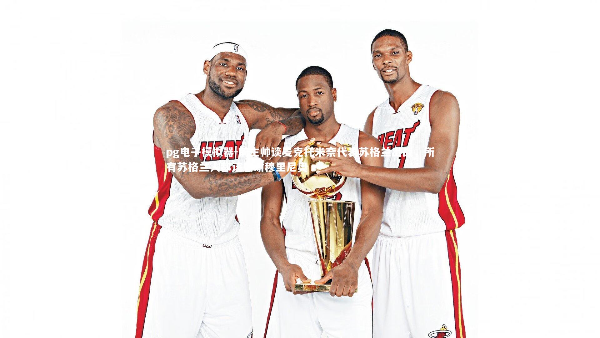 pg电子模拟器-前主帅谈麦克托米奈代表苏格兰出战，所有苏格兰人都该感谢穆里尼奥